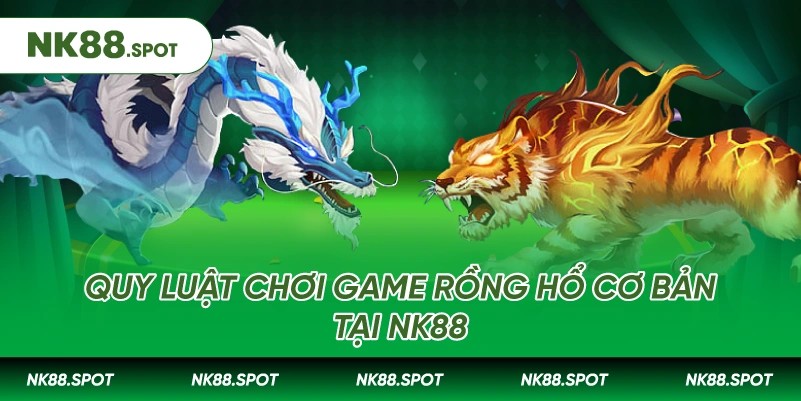 Quy luật chơi game Rồng Hổ cơ bản tại NK88